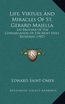 portada life, virtues and miracles of st. gerard majella: lay-brother of the congregation of the most holy redeemer (1907) (en Inglés)