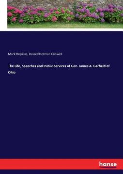 portada The Life, Speeches and Public Services of Gen. James A. Garfield of Ohio (en Inglés)