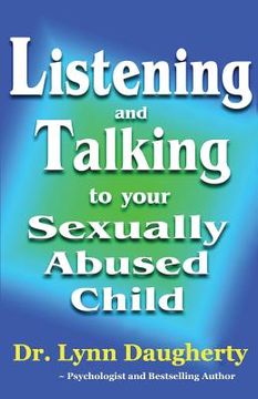 portada Listening and Talking to Your Sexually Abused Child: A Brief Beginning Guide for Parents of Children Victimized by Child Molestation, Rape, or Incest (in English)