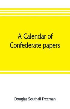 portada A calendar of Confederate papers, with a biblography of some Confederate publications; preliminary report of the Southern historical manuscripts commi (en Inglés)