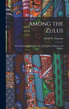 portada Among the Zulus: the Adventures of Hans Sterk, South African Hunter and Pioneer (en Inglés)