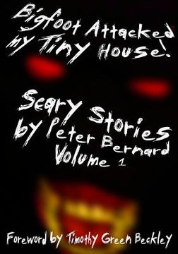 portada Bigfoot Attacked My Tiny House!: Scary Stories by Peter Bernard Volume 1 (en Inglés)