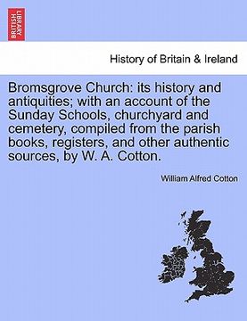 portada bromsgrove church: its history and antiquities; with an account of the sunday schools, churchyard and cemetery, compiled from the parish (en Inglés)