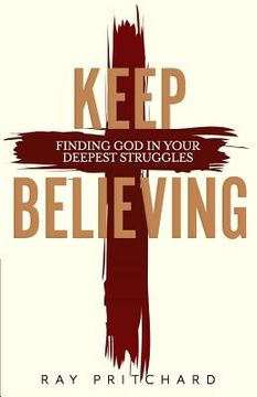 portada Keep Believing: Finding God in Your Deepest Struggles (2019 Edition) (in English)