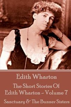portada The Short Stories Of Edith Wharton - Volume VII: Sanctuary & The Bunner Sisters (en Inglés)