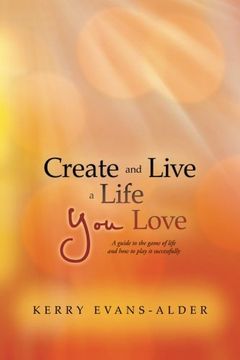 portada Create and Live a Life You Love: A guide to the game of life and how to play it successfully