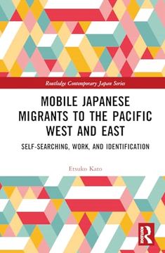 portada Mobile Japanese Migrants to the Pacific West and East: Self-Searching, Work, and Identification (Routledge Contemporary Japan Series) (en Inglés)