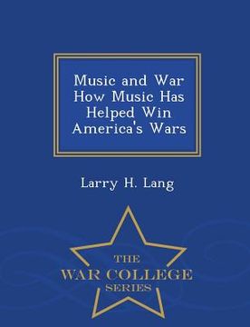 portada Music and War How Music Has Helped Win America's Wars - War College Series (en Inglés)