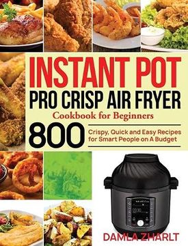 portada Instant pot pro Crisp air Fryer Cookbook for Beginners: 800 Crispy, Quick and Easy Recipes for Smart People on a Budget (en Inglés)