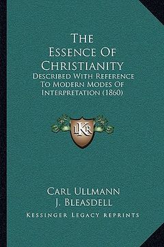 portada the essence of christianity: described with reference to modern modes of interpretation (1860) (in English)