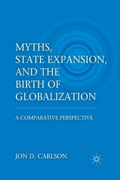portada Myths, State Expansion, and the Birth of Globalization: A Comparative Perspective (en Inglés)