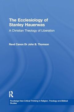 portada The Ecclesiology of Stanley Hauerwas: A Christian Theology of Liberation (Routledge new Critical Thinking in Religion, Theology and Biblical Studies) (en Inglés)