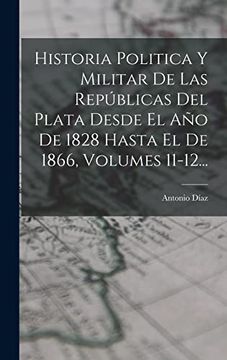 portada Historia Politica y Militar de las Repúblicas del Plata Desde el año de 1828 Hasta el de 1866, Volumes 11-12.
