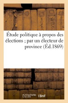 portada Etude Politique a Propos Des Elections; Par Un Electeur de Province (Sciences Sociales) (French Edition)
