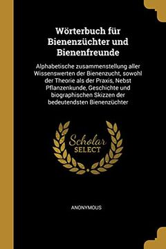 portada Wörterbuch Für Bienenzüchter Und Bienenfreunde: Alphabetische Zusammenstellung Aller Wissenswerten Der Bienenzucht, Sowohl Der Theorie ALS Der Praxis, ... Bedeutendsten Bienenzüchter (en Alemán)