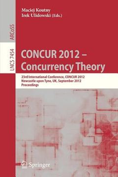 portada concur 2012- concurrency theory: 23rd international conference, concur 2012, newcastle upon tyne, september 4-7, 2012. proceedings (en Inglés)