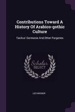 portada Contributions Toward A History Of Arabico-gothic Culture: Tacitus' Germania And Other Forgeries (in English)