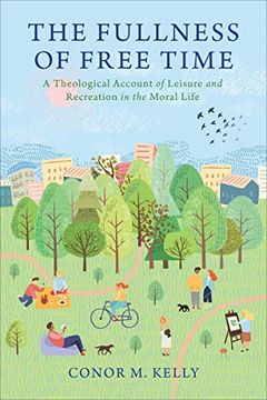 portada The Fullness of Free Time: A Theological Account of Leisure and Recreation in the Moral Life (Moral Traditions Series) (in English)