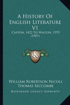 portada a history of english literature v1: caxton, 1422 to walton, 1593 (1907) (in English)