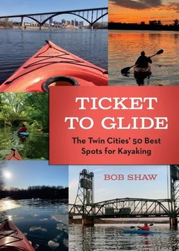 portada Ticket to Glide: The Twin Cities' 50 Best Spots for Kayaking (en Inglés)