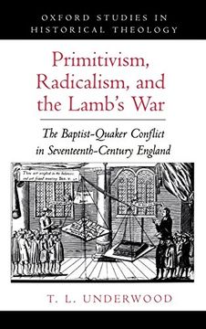 portada Primitivism, Radicalism, and the Lamb's War: The Baptist-Quaker Conflict in Seventeenth-Century England (Oxford Studies in Historical Theology) (en Inglés)
