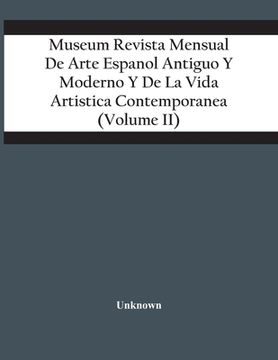 portada Museum Revista Mensual De Arte Espanol Antiguo Y Moderno Y De La Vida Artistica Contemporanea (Volume Ii)