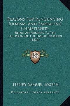 portada reasons for renouncing judaism, and embracing christianity: being an address to the children of the house of israel (1830)