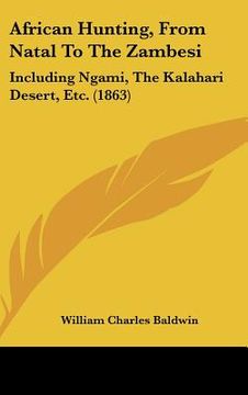 portada african hunting, from natal to the zambesi: including ngami, the kalahari desert, etc. (1863) (in English)
