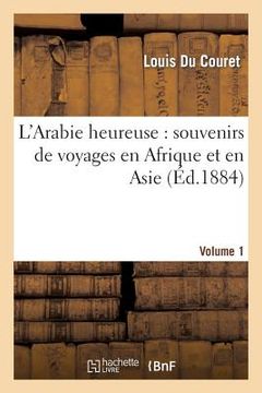 portada L'Arabie heureuse: souvenirs de voyages en Afrique et en Asie. Volume 1 (en Francés)
