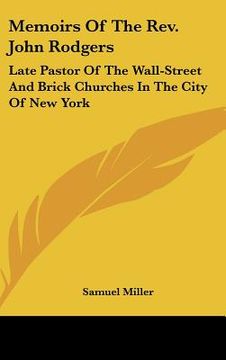 portada memoirs of the rev. john rodgers: late pastor of the wall-street and brick churches in the city of new york (in English)