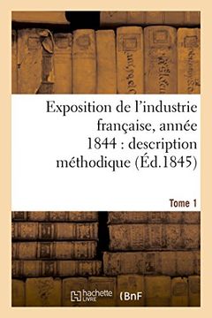 portada Exposition de L'Industrie Francaise, Annee 1844 Description Methodique Tome 1 (Savoirs Et Traditions) (French Edition)
