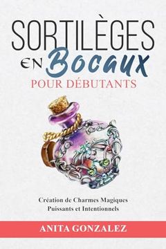 portada Sortilèges en Bocaux pour Débutants: Création de Charmes Magiques Puissants et Intentionnels (in French)