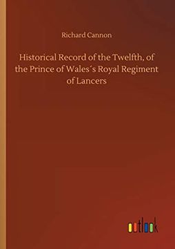 Historical Record of the Twelfth, of the Prince of Wales´S Royal Regiment of Lancers