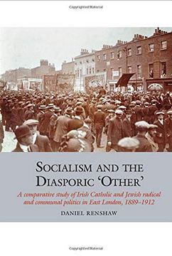 portada Socialism and the Diasporic 'Other': A Comparative Study of Irish Catholic and Jewish Radical and Communal Politics in East London, 1889-1912 (en Inglés)