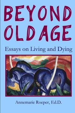portada Beyond Old Age: Essays on Living and Dying (en Inglés)