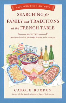 portada Searching for Family and Traditions at the French Table: Book two Nord-Pas-De-Calais, Normandy, Brittany, Loire and Auvergne: Savoring the Olde Ways (in English)