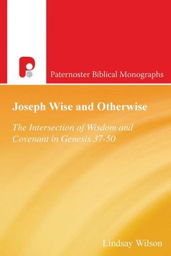 portada Joseph Wise and Otherwise: The Intersection of Covenant and Wisdom in Genesis 37-50 (Paternoster Biblical Monographs) (en Inglés)