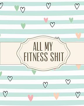 portada All my Fitness Shit: Fitness Tracker | Strength Training | Cardio | Exercise and Diet Workbook (en Inglés)