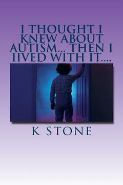 portada I thought I knew about Autism... then I Iived with it....: One mothers no holds barred account of her son going through an Autism Assessment