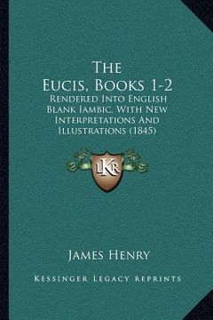 portada the eucis, books 1-2: rendered into english blank iambic, with new interpretations and illustrations (1845) (in English)