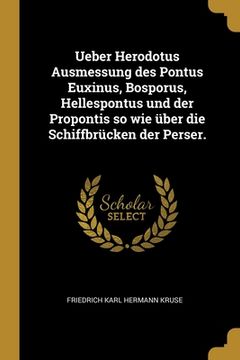 portada Ueber Herodotus Ausmessung des Pontus Euxinus, Bosporus, Hellespontus und der Propontis so wie über die Schiffbrücken der Perser. (in German)