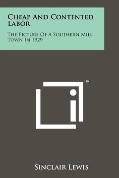 portada cheap and contented labor: the picture of a southern mill town in 1929 (en Inglés)