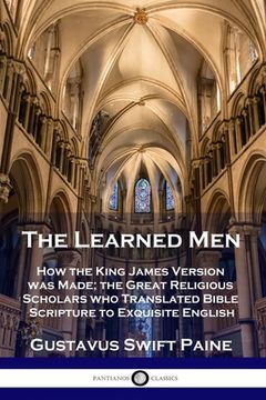 portada Learned Men: How the King James Version was Made; the Great Religious Scholars who Translated Bible Scripture to Exquisite English (en Inglés)