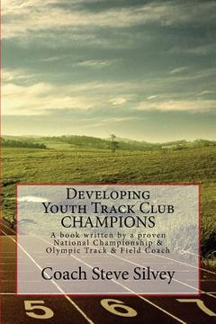 portada Developing Youth Track Club CHAMPIONS: A book written by a proven National Championship & Olympic Track & Field Coach (en Inglés)