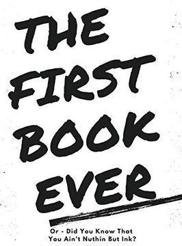 portada The First Book Ever: Or - did you Know That you Ain't Nuthin but Ink? (en Inglés)