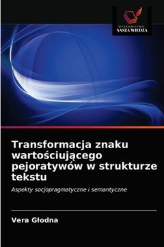 portada Transformacja znaku wartościującego pejoratywów w strukturze tekstu (in Polaco)