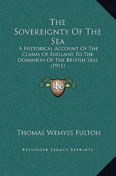 portada the sovereignty of the sea: a historical account of the claims of england to the dominion of the british seas (1911)