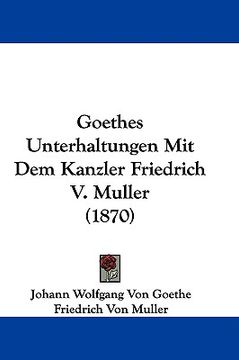 portada goethes unterhaltungen mit dem kanzler friedrich v. muller (1870) (in English)