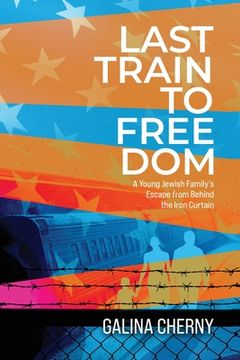 portada Last Train to Freedom: A Young Jewish Family's Escape from Behind the Iron Curtain