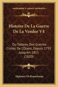 portada Histoire De La Guerre De La Vendee V4: Ou Tableau Des Guerres Civiles De L'Ouest, Depuis 1792 Jusqu'en 1815 (1820) (in French)